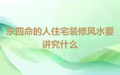 东四命的人住宅装修风水要讲究什么