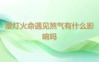 覆灯火命遇见煞气有什么影响吗