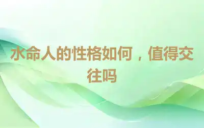 水命人的性格如何，值得交往吗