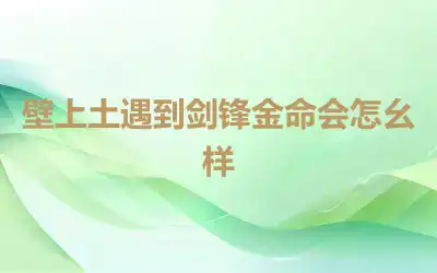 壁上土遇到剑锋金命会怎幺样