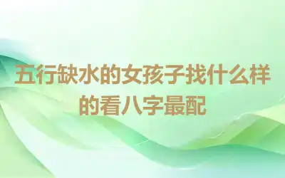 五行缺水的女孩子找什么样的看八字最配