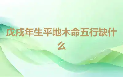 戊戌年生平地木命五行缺什么