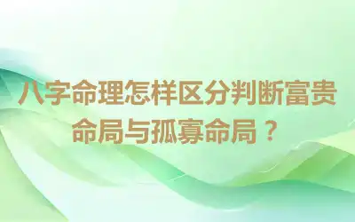 八字命理怎样区分判断富贵命局与孤寡命局？