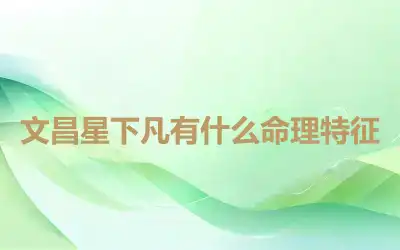 文昌星下凡有什么命理特征