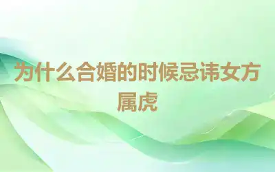 为什么合婚的时候忌讳女方属虎