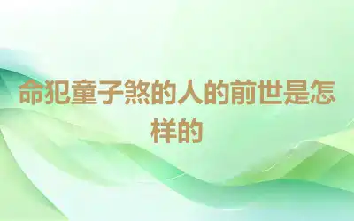 命犯童子煞的人的前世是怎样的