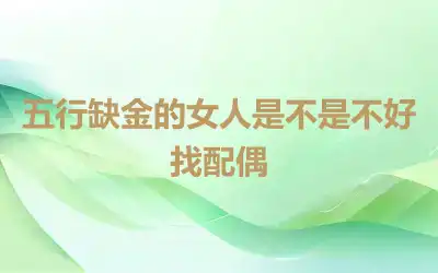 五行缺金的女人是不是不好找配偶